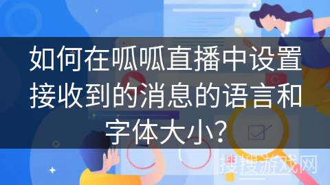 如何在呱呱直播中设置接收到的消息的语言和字体大小？