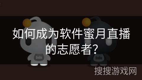 如何成为软件蜜月直播的志愿者？