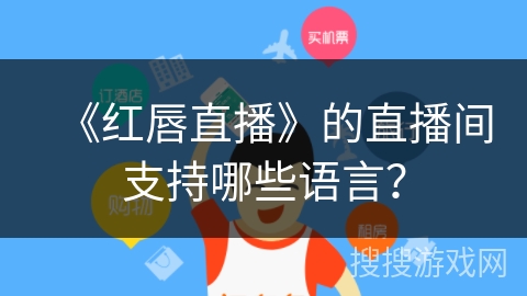《红唇直播》的直播间支持哪些语言？