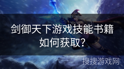 剑御天下游戏技能书籍如何获取？