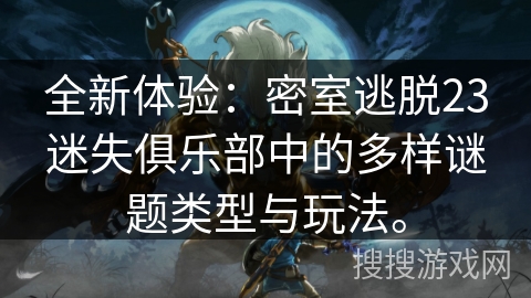 全新体验：密室逃脱23迷失俱乐部中的多样谜题类型与玩法。