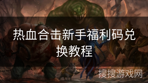 热血合击新手福利码兑换教程