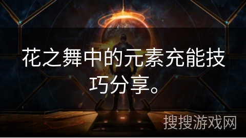 花之舞中的元素充能技巧分享。