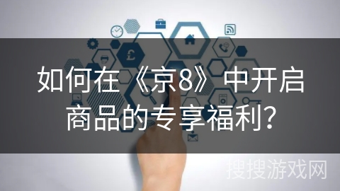 如何在《京8》中开启商品的专享福利？