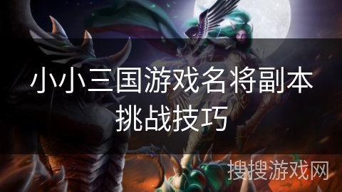 小小三国游戏名将副本挑战技巧