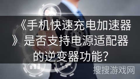 《手机快速充电加速器》是否支持电源适配器的逆变器功能？