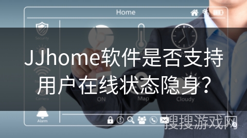 JJhome软件是否支持用户在线状态隐身？