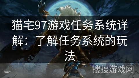 猫宅97游戏任务系统详解：了解任务系统的玩法