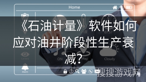 《石油计量》软件如何应对油井阶段性生产衰减？