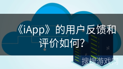 《iApp》的用户反馈和评价如何？