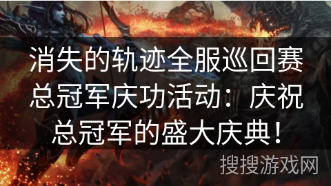 消失的轨迹全服巡回赛总冠军庆功活动：庆祝总冠军的盛大庆典！