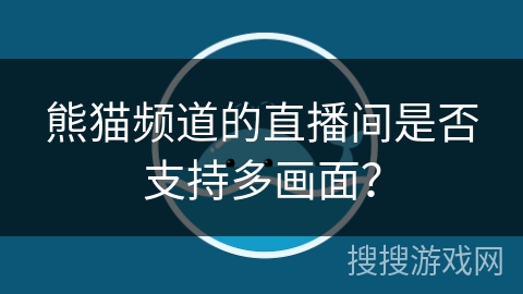 熊猫频道的直播间是否支持多画面？