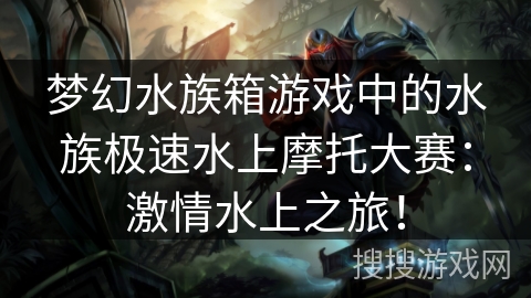 梦幻水族箱游戏中的水族极速水上摩托大赛：激情水上之旅！