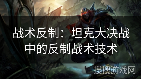 战术反制：坦克大决战中的反制战术技术