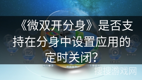 《微双开分身》是否支持在分身中设置应用的定时关闭？