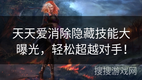 天天爱消除隐藏技能大曝光，轻松超越对手！