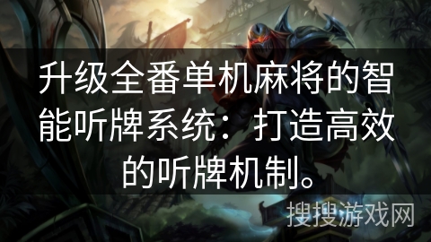 升级全番单机麻将的智能听牌系统：打造高效的听牌机制。