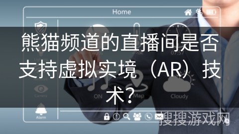 熊猫频道的直播间是否支持虚拟实境（AR）技术？