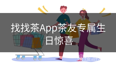 找找茶App茶友专属生日惊喜