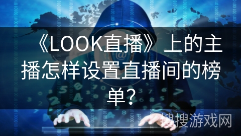 《LOOK直播》上的主播怎样设置直播间的榜单？