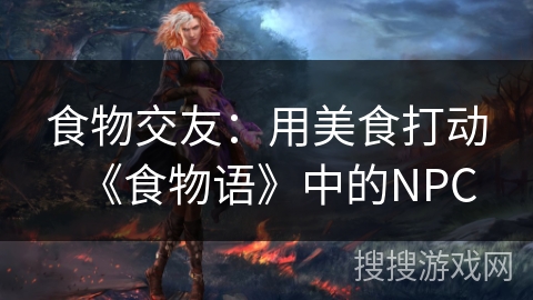 食物交友：用美食打动《食物语》中的NPC