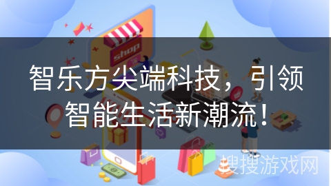智乐方尖端科技,引领智能生活新潮流!