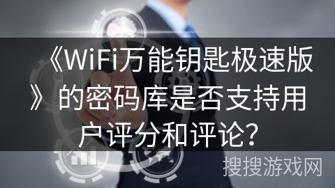 《WiFi万能钥匙极速版》的密码库是否支持用户评分和评论？