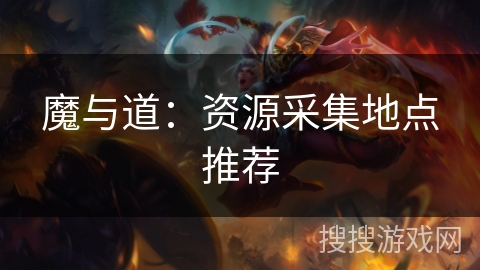 魔与道：资源采集地点推荐