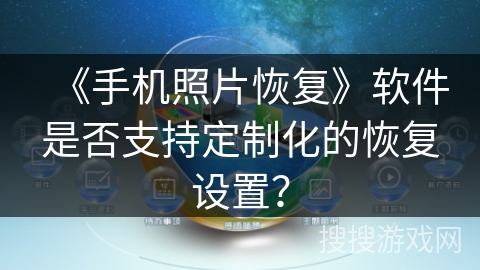 《手机照片恢复》软件是否支持定制化的恢复设置？