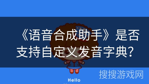 《语音合成助手》是否支持自定义发音字典？