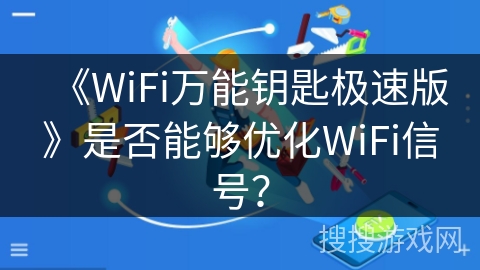 《WiFi万能钥匙极速版》是否能够优化WiFi信号？