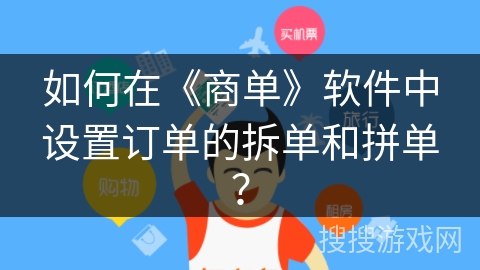 如何在《商单》软件中设置订单的拆单和拼单? 如何在《商单》软件中设置订单的拆单和拼单?