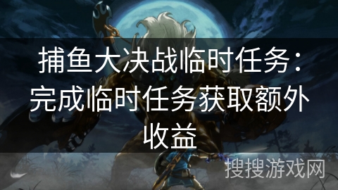 捕鱼大决战临时任务：完成临时任务获取额外收益