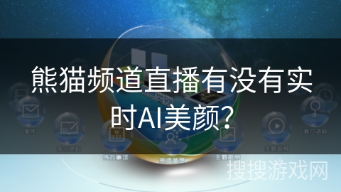熊猫频道直播有没有实时AI美颜？