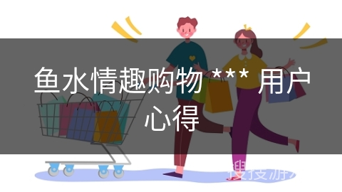 鱼水情趣购物 *** 用户心得