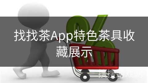 找找茶App特色茶具收藏展示