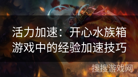 活力加速：开心水族箱游戏中的经验加速技巧