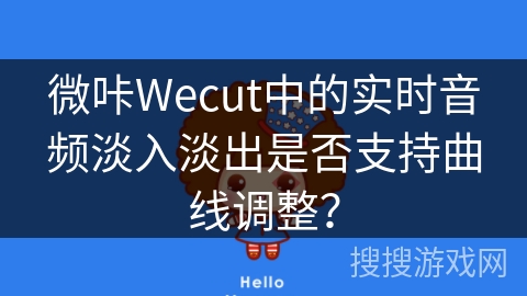 微咔Wecut中的实时音频淡入淡出是否支持曲线调整？