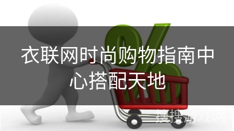 衣联网时尚购物指南中心搭配天地