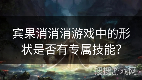 宾果消消消游戏中的形状是否有专属技能？