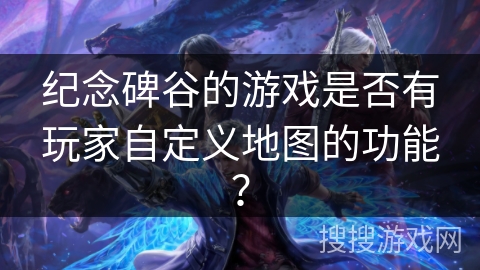 纪念碑谷的游戏是否有玩家自定义地图的功能? 纪念碑谷的游戏是否有玩家自定义地图的功能?
