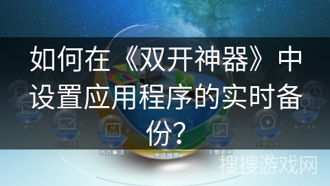 如何在《双开神器》中设置应用程序的实时备份？