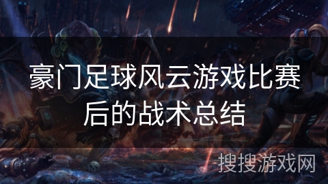 豪门足球风云游戏比赛后的战术总结