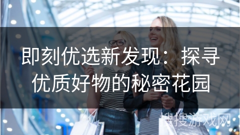 即刻优选新发现：探寻优质好物的秘密花园