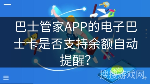 巴士管家APP的电子巴士卡是否支持余额自动提醒? 巴士管家APP的电子巴士卡是否支持余额自动提醒?