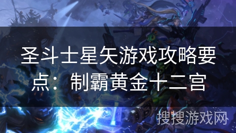 圣斗士星矢游戏攻略要点：制霸黄金十二宫