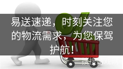 易送速递，时刻关注您的物流需求，为您保驾护航！