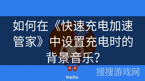 如何在《快速充电加速管家》中设置充电时的背景音乐？