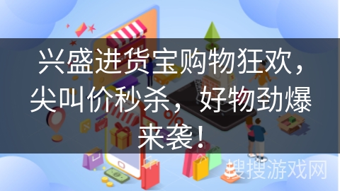 兴盛进货宝购物狂欢，尖叫价秒杀，好物劲爆来袭！