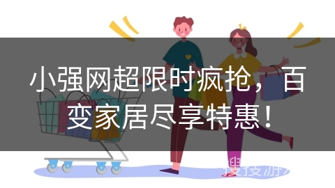 小强网超限时疯抢，百变家居尽享特惠！